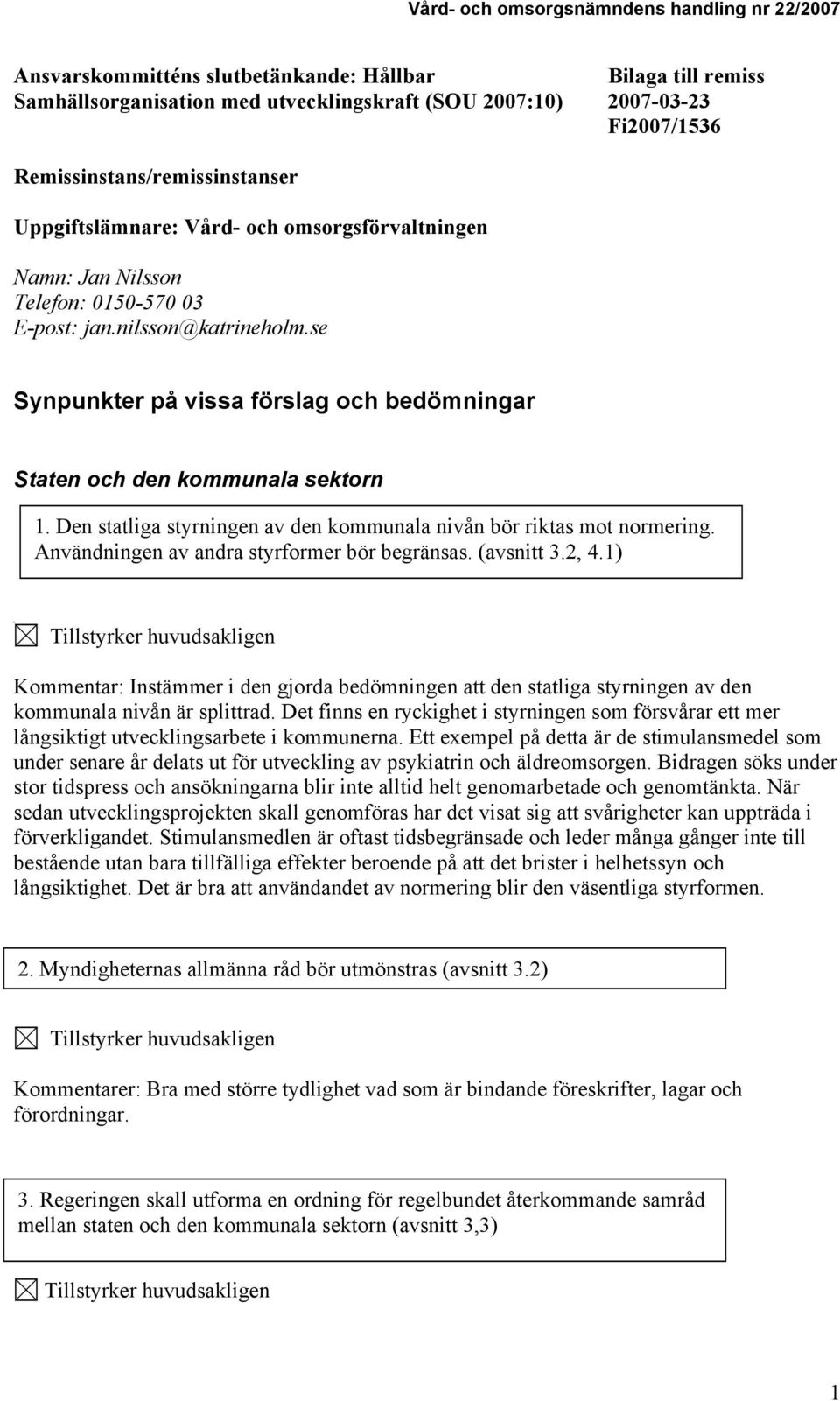 Den statliga styrningen av den kommunala nivån bör riktas mot normering. Användningen av andra styrformer bör begränsas. (avsnitt 3.2, 4.