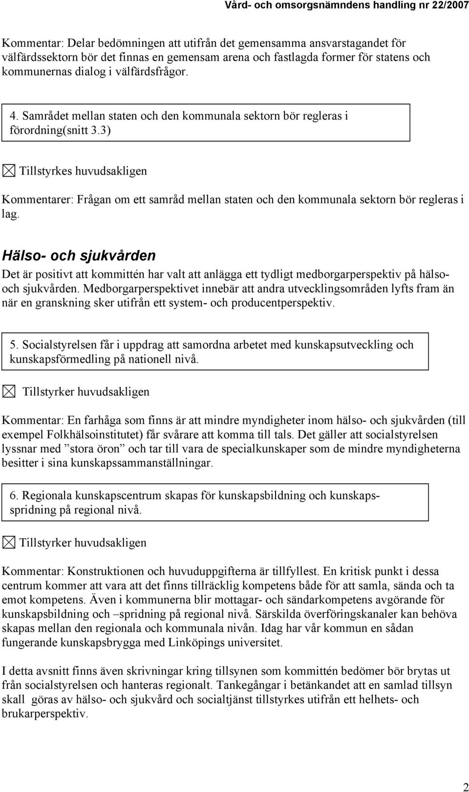 Hälso- och sjukvården Det är positivt att kommittén har valt att anlägga ett tydligt medborgarperspektiv på hälsooch sjukvården.