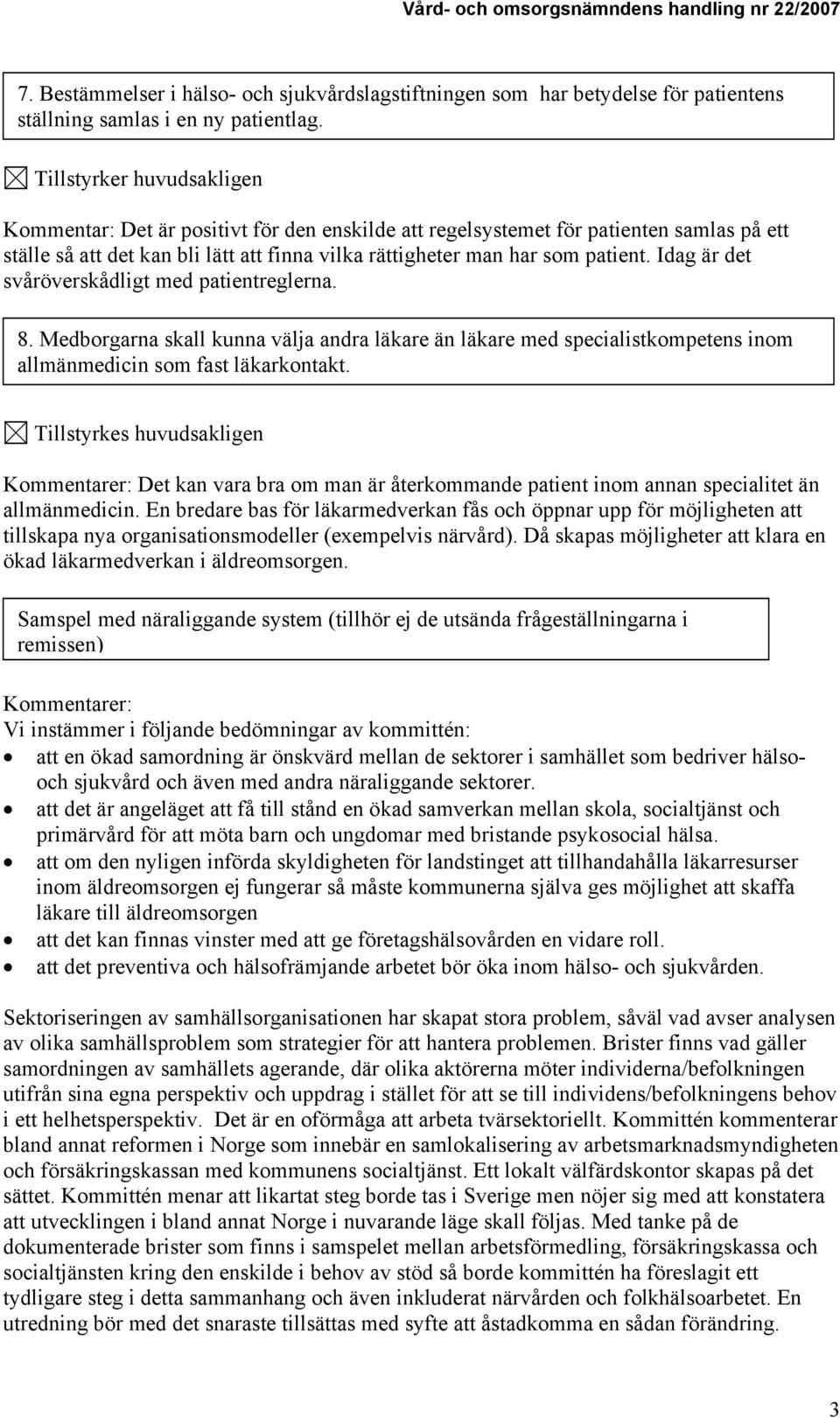 Idag är det svåröverskådligt med patientreglerna. 8. Medborgarna skall kunna välja andra läkare än läkare med specialistkompetens inom allmänmedicin som fast läkarkontakt.