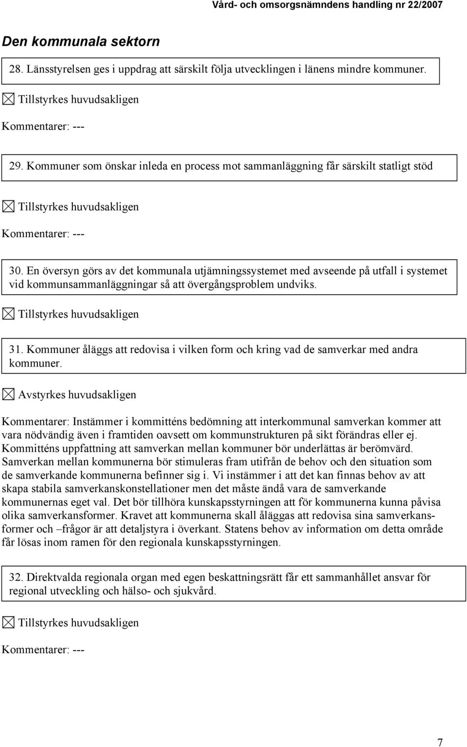 En översyn görs av det kommunala utjämningssystemet med avseende på utfall i systemet vid kommunsammanläggningar så att övergångsproblem undviks. 31.