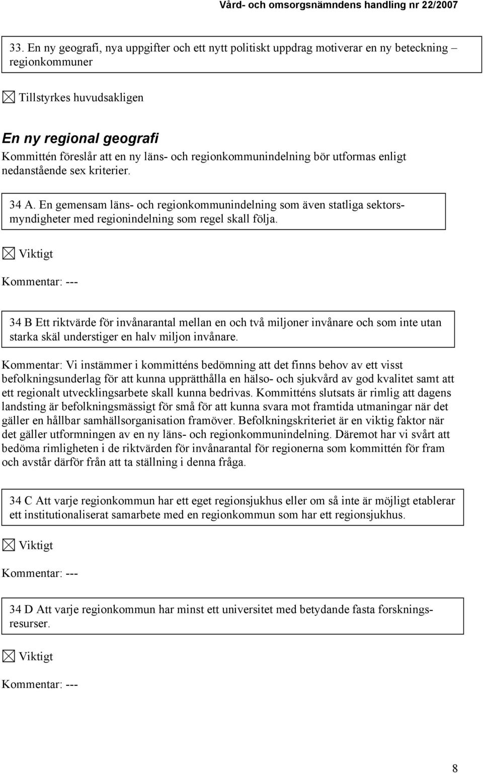 Viktigt 34 B Ett riktvärde för invånarantal mellan en och två miljoner invånare och som inte utan starka skäl understiger en halv miljon invånare.