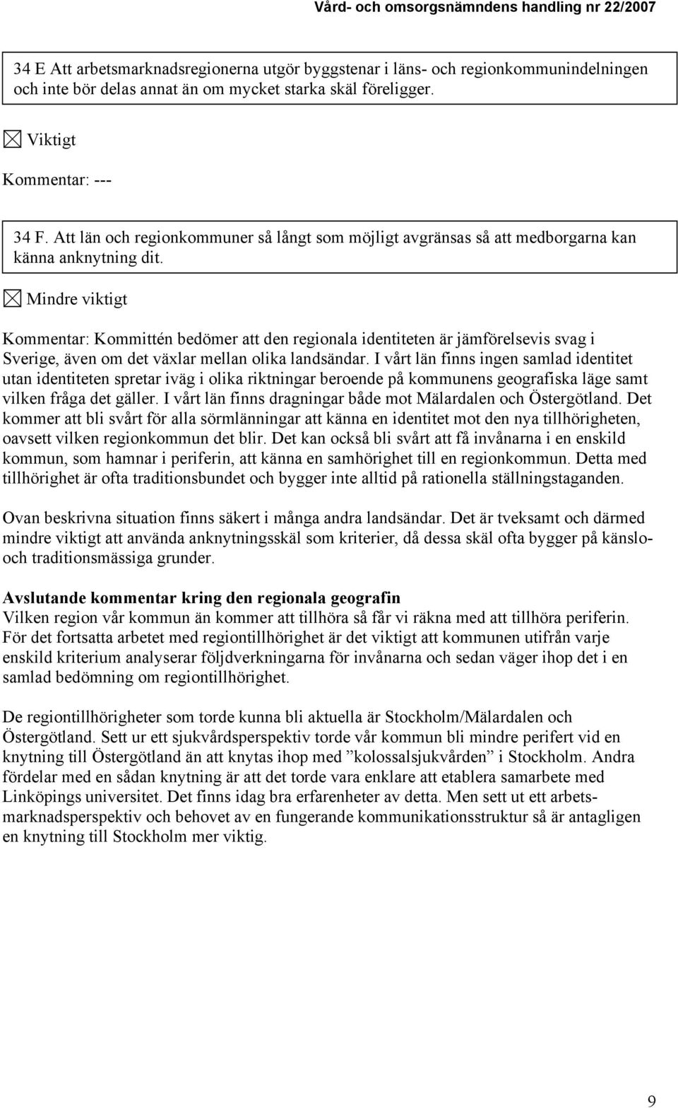 Mindre viktigt Kommentar: Kommittén bedömer att den regionala identiteten är jämförelsevis svag i Sverige, även om det växlar mellan olika landsändar.