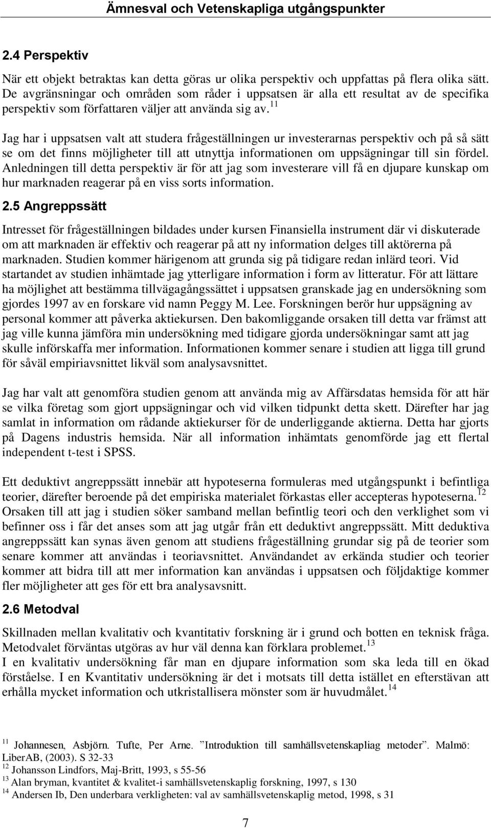 11 Jag har i uppsatsen valt att studera frågeställningen ur investerarnas perspektiv och på så sätt se om det finns möjligheter till att utnyttja informationen om uppsägningar till sin fördel.