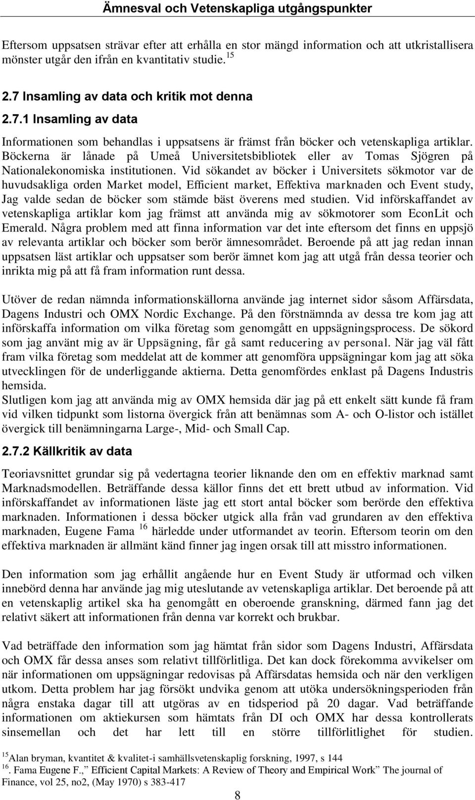 Böckerna är lånade på Umeå Universitetsbibliotek eller av Tomas Sjögren på Nationalekonomiska institutionen.