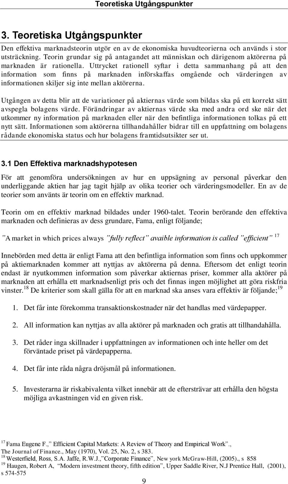Uttrycket rationell syftar i detta sammanhang på att den information som finns på marknaden införskaffas omgående och värderingen av informationen skiljer sig inte mellan aktörerna.