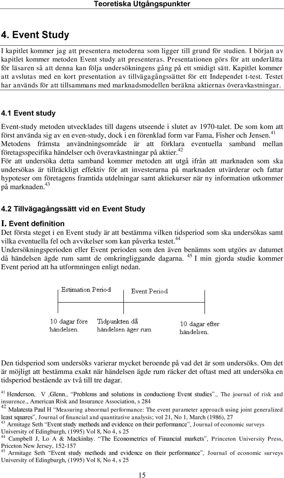Kapitlet kommer att avslutas med en kort presentation av tillvägagångssättet för ett Independet t-test. Testet har används för att tillsammans med marknadsmodellen beräkna aktiernas överavkastningar.