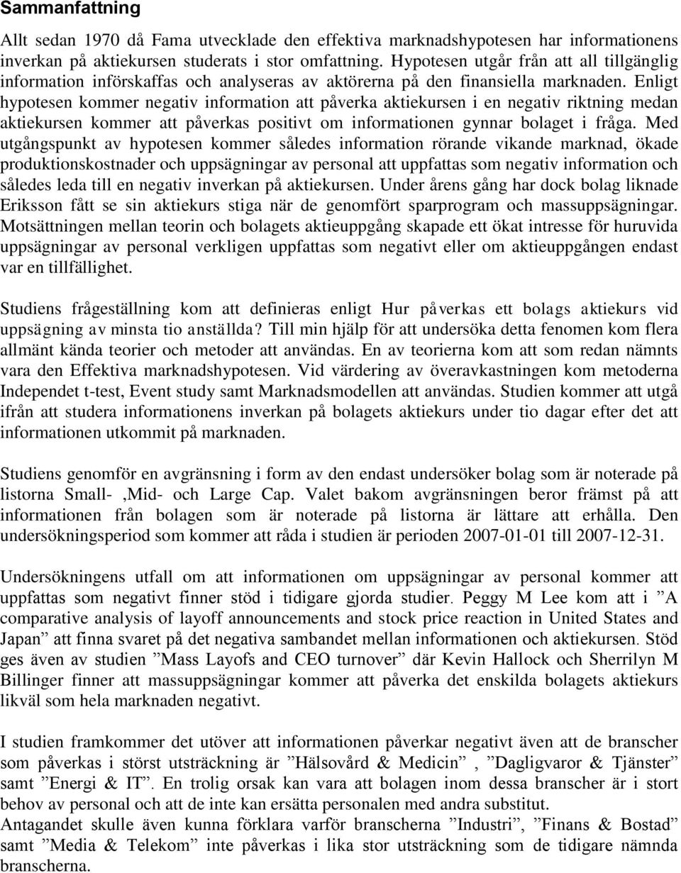 Enligt hypotesen kommer negativ information att påverka aktiekursen i en negativ riktning medan aktiekursen kommer att påverkas positivt om informationen gynnar bolaget i fråga.