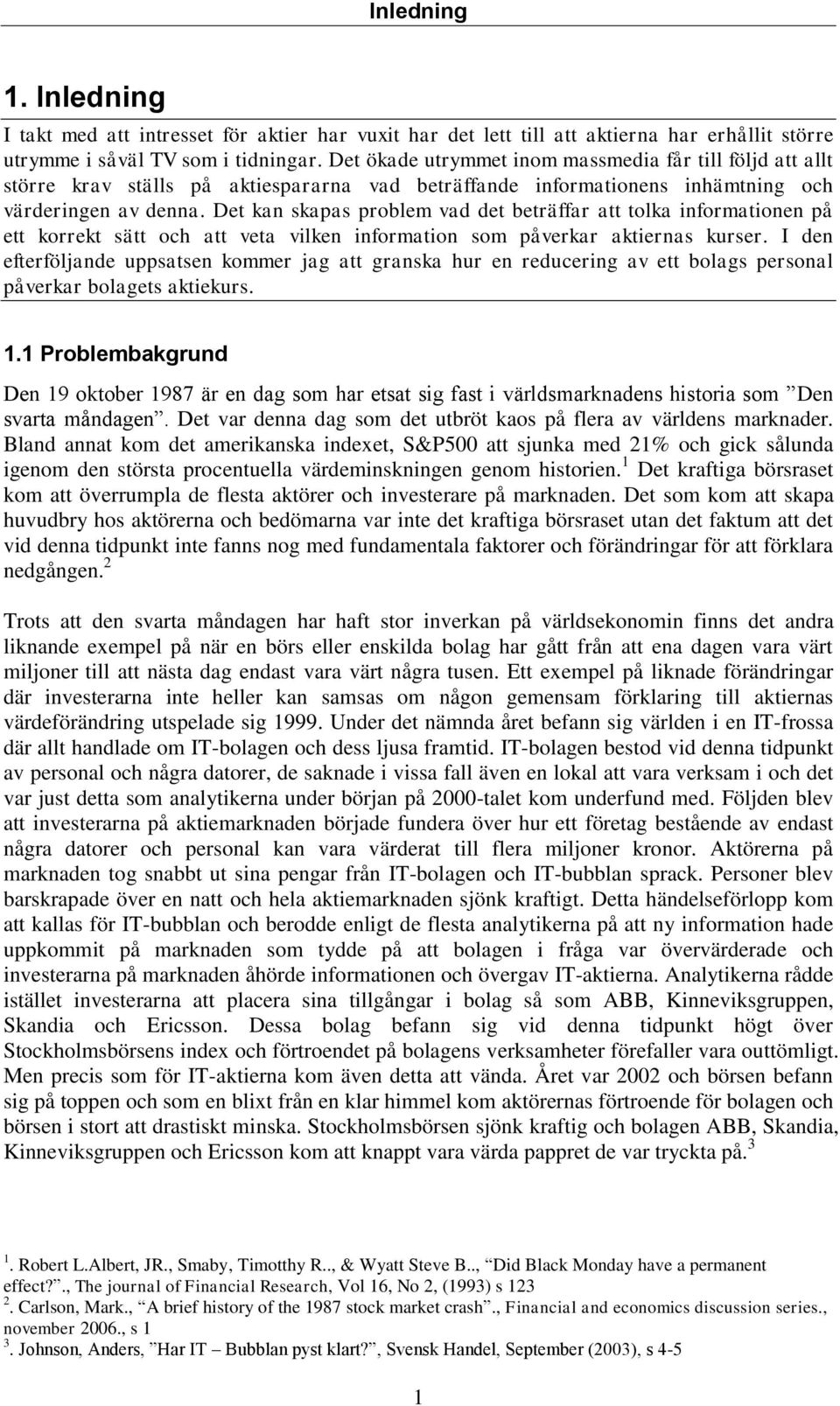 Det kan skapas problem vad det beträffar att tolka informationen på ett korrekt sätt och att veta vilken information som påverkar aktiernas kurser.