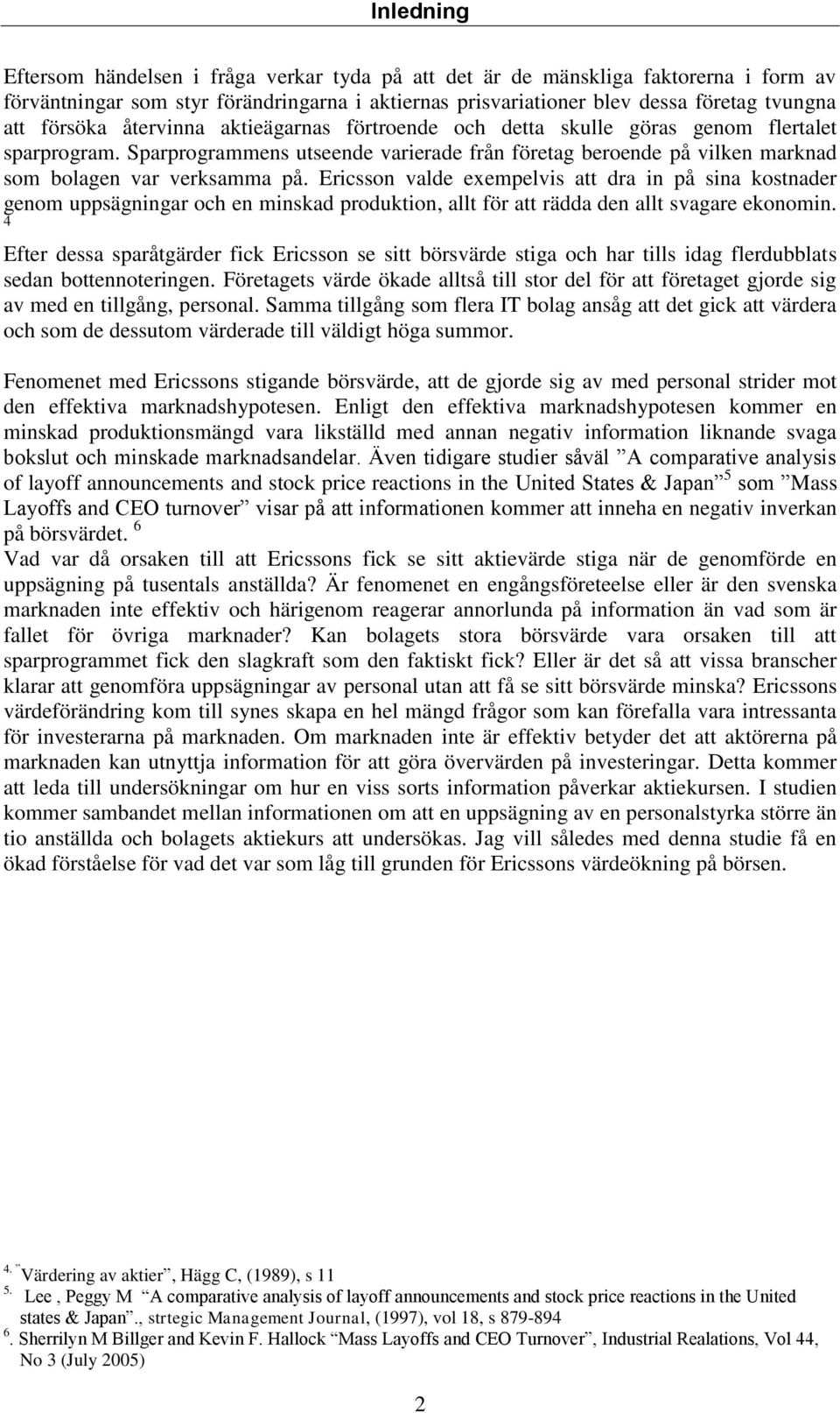 Ericsson valde exempelvis att dra in på sina kostnader genom uppsägningar och en minskad produktion, allt för att rädda den allt svagare ekonomin.
