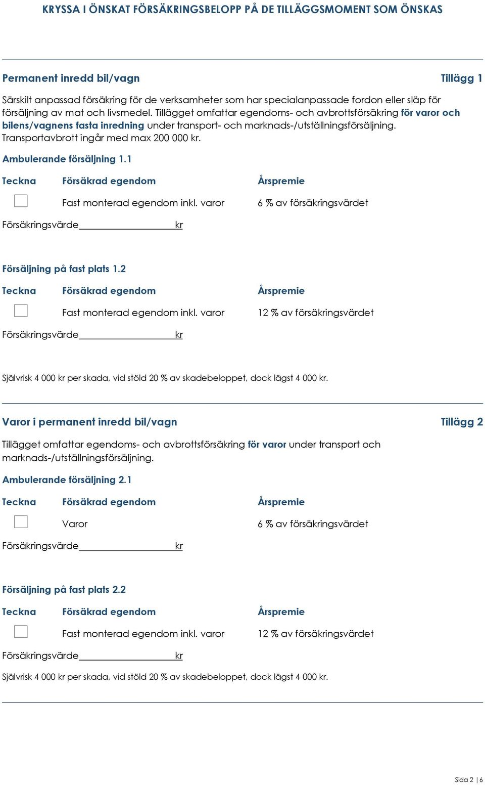 Transportavbrott ingår med max 200 000. Ambulerande försäljning 1.1 Teckna Försäad egendom Årspremie Fast monterad egendom inkl.