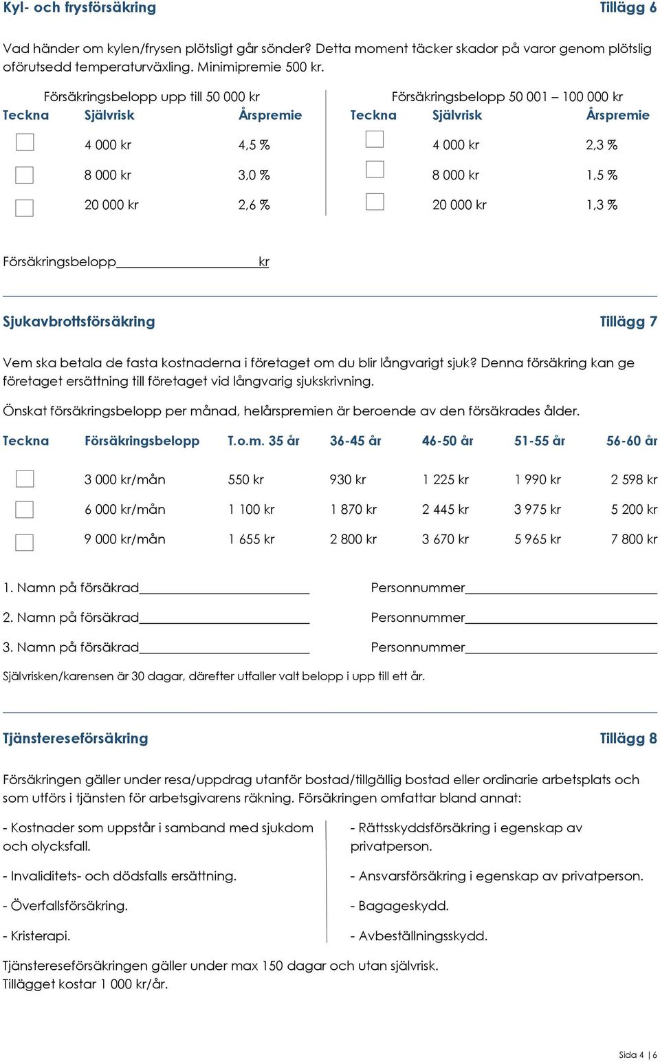 Försäingsbelopp Sjukavbrottsförsäing Tillägg 7 Vem ska betala de fasta kostnaderna i företaget om du blir långvarigt sjuk?