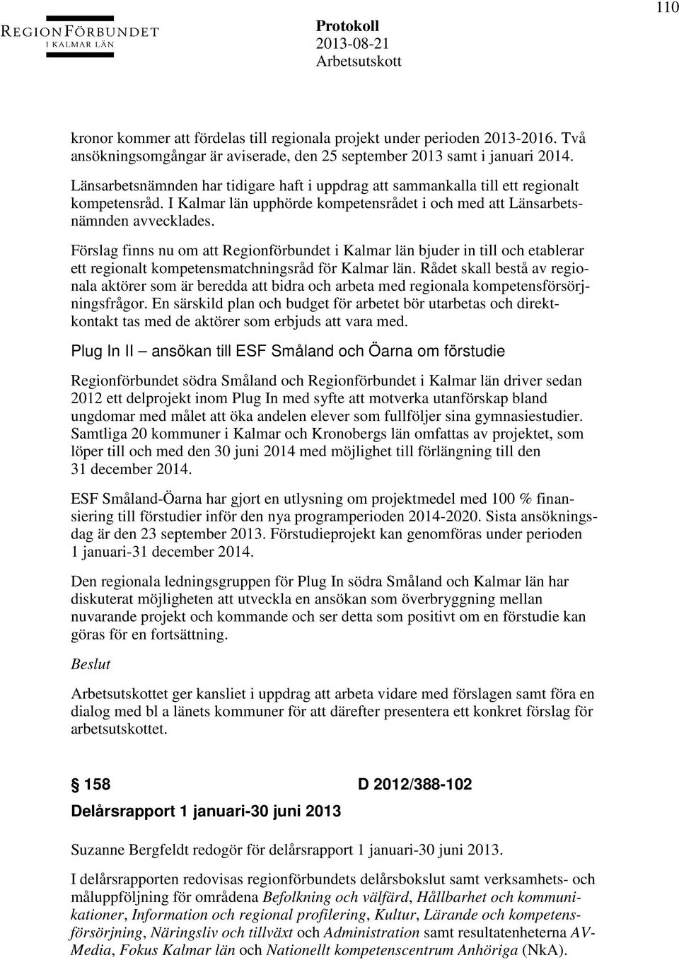 Förslag finns nu om att Regionförbundet i Kalmar län bjuder in till och etablerar ett regionalt kompetensmatchningsråd för Kalmar län.