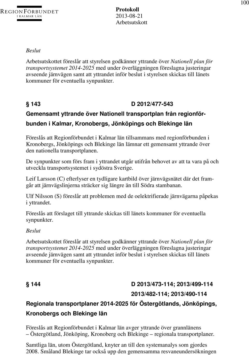 143 D 2012/477-543 Gemensamt yttrande över Nationell transportplan från regionförbunden i Kalmar, Kronobergs, Jönköpings och Blekinge län Föreslås att Regionförbundet i Kalmar län tillsammans med