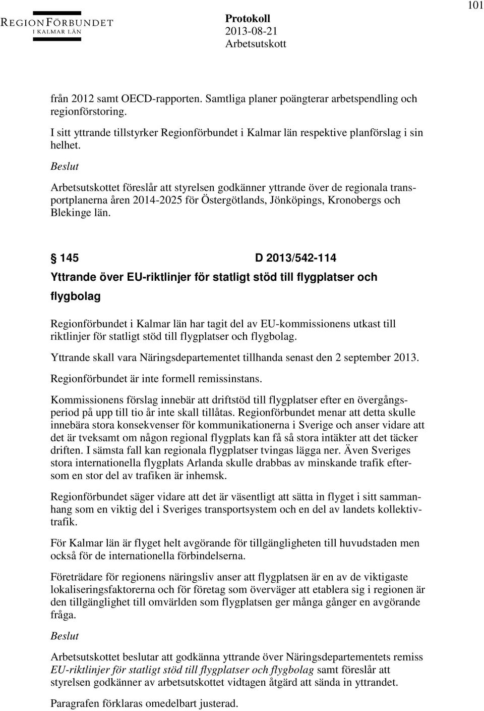 145 D 2013/542-114 Yttrande över EU-riktlinjer för statligt stöd till flygplatser och flygbolag Regionförbundet i Kalmar län har tagit del av EU-kommissionens utkast till riktlinjer för statligt stöd