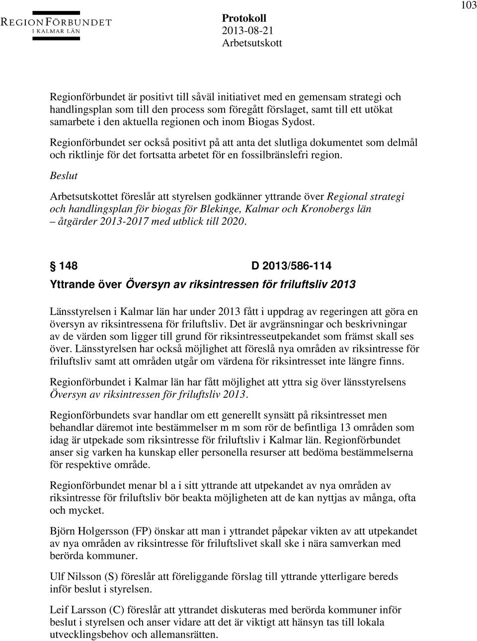 et föreslår att styrelsen godkänner yttrande över Regional strategi och handlingsplan för biogas för Blekinge, Kalmar och Kronobergs län åtgärder 2013-2017 med utblick till 2020.