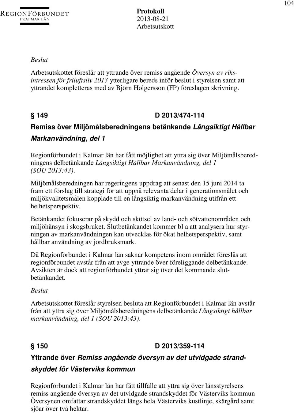149 D 2013/474-114 Remiss över Miljömålsberedningens betänkande Långsiktigt Hållbar Markanvändning, del 1 Regionförbundet i Kalmar län har fått möjlighet att yttra sig över Miljömålsberedningens