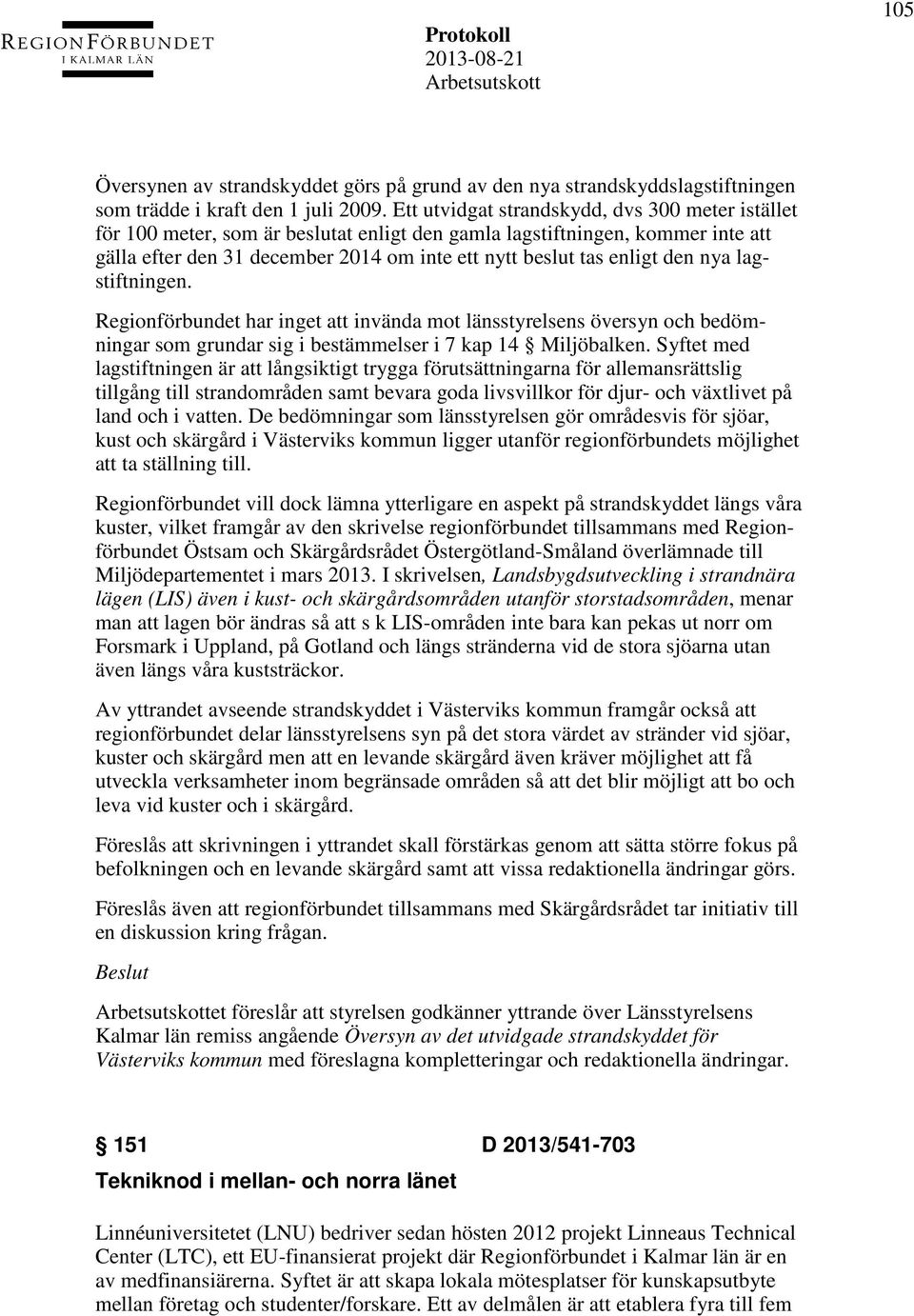 den nya lagstiftningen. Regionförbundet har inget att invända mot länsstyrelsens översyn och bedömningar som grundar sig i bestämmelser i 7 kap 14 Miljöbalken.