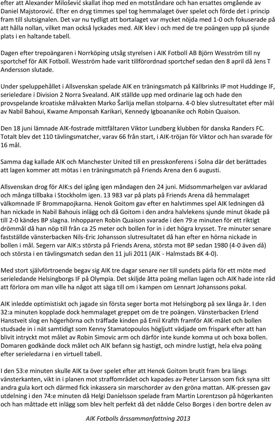 Det var nu tydligt att bortalaget var mycket nöjda med 1-0 och fokuserade på att hålla nollan, vilket man också lyckades med.