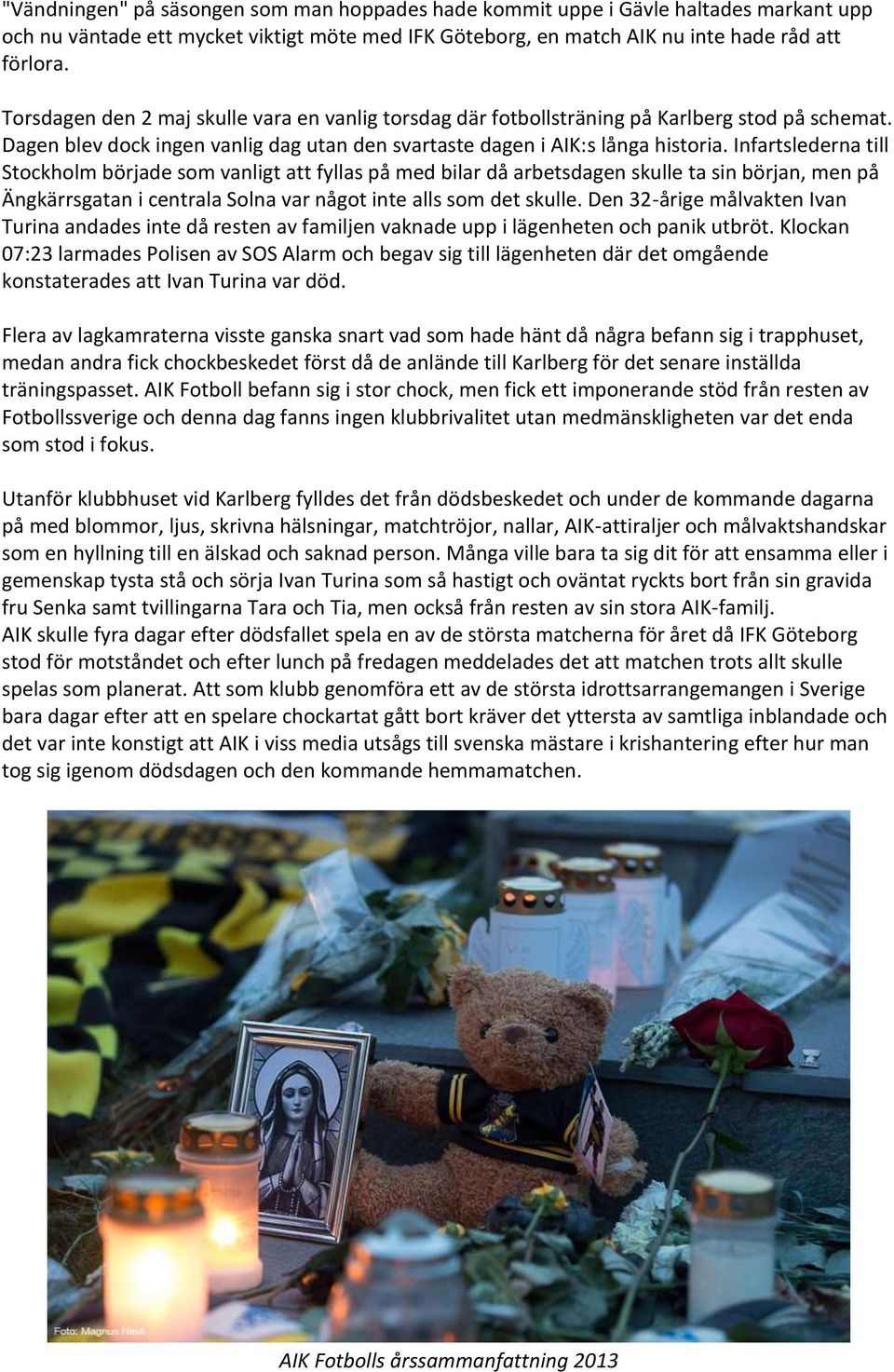 Infartslederna till Stockholm började som vanligt att fyllas på med bilar då arbetsdagen skulle ta sin början, men på Ängkärrsgatan i centrala Solna var något inte alls som det skulle.