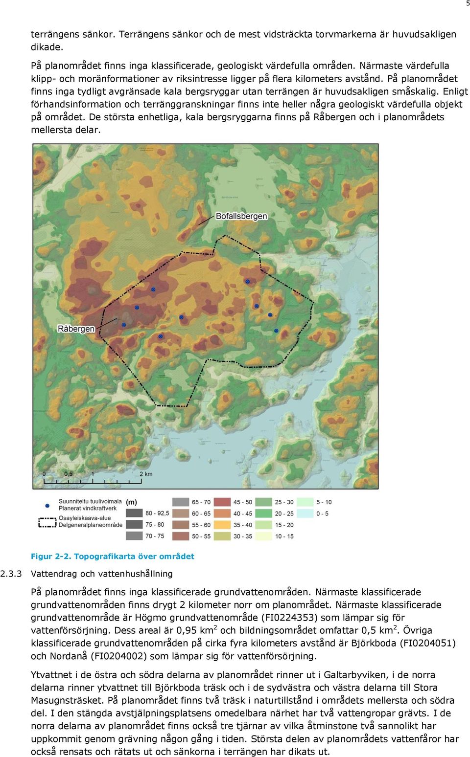 På planområdet finns inga tydligt avgränsade kala bergsryggar utan terrängen är huvudsakligen småskalig.