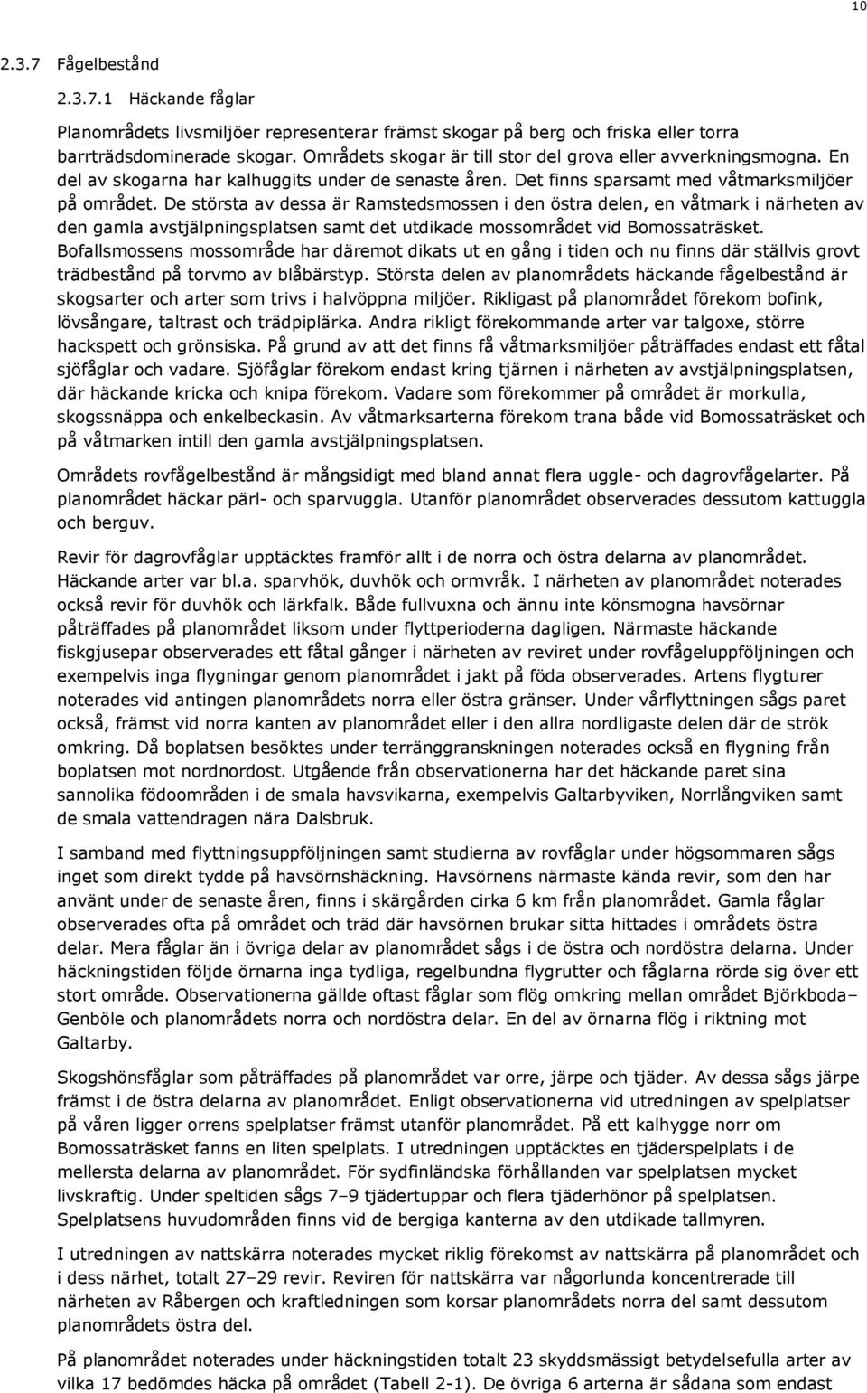 De största av dessa är Ramstedsmossen i den östra delen, en våtmark i närheten av den gamla avstjälpningsplatsen samt det utdikade mossområdet vid Bomossaträsket.