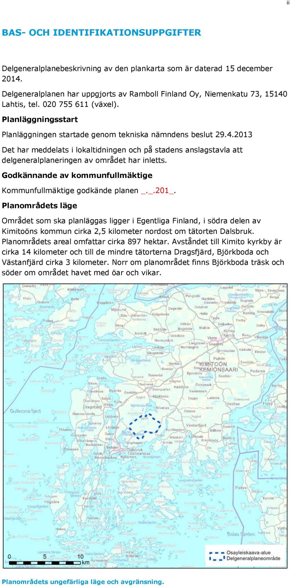 Godkännande av kommunfullmäktige Kommunfullmäktige godkände planen _._.201_.