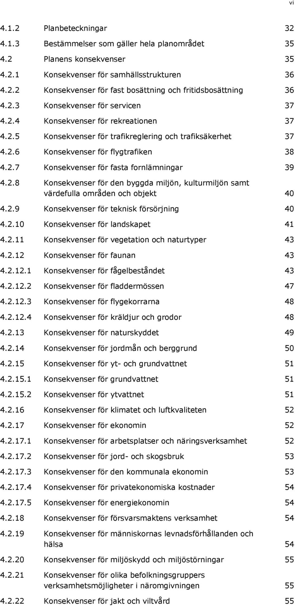 2.8 Konsekvenser för den byggda miljön, kulturmiljön samt värdefulla områden och objekt 40 4.2.9 Konsekvenser för teknisk försörjning 40 4.2.10 Konsekvenser för landskapet 41 4.2.11 Konsekvenser för vegetation och naturtyper 43 4.