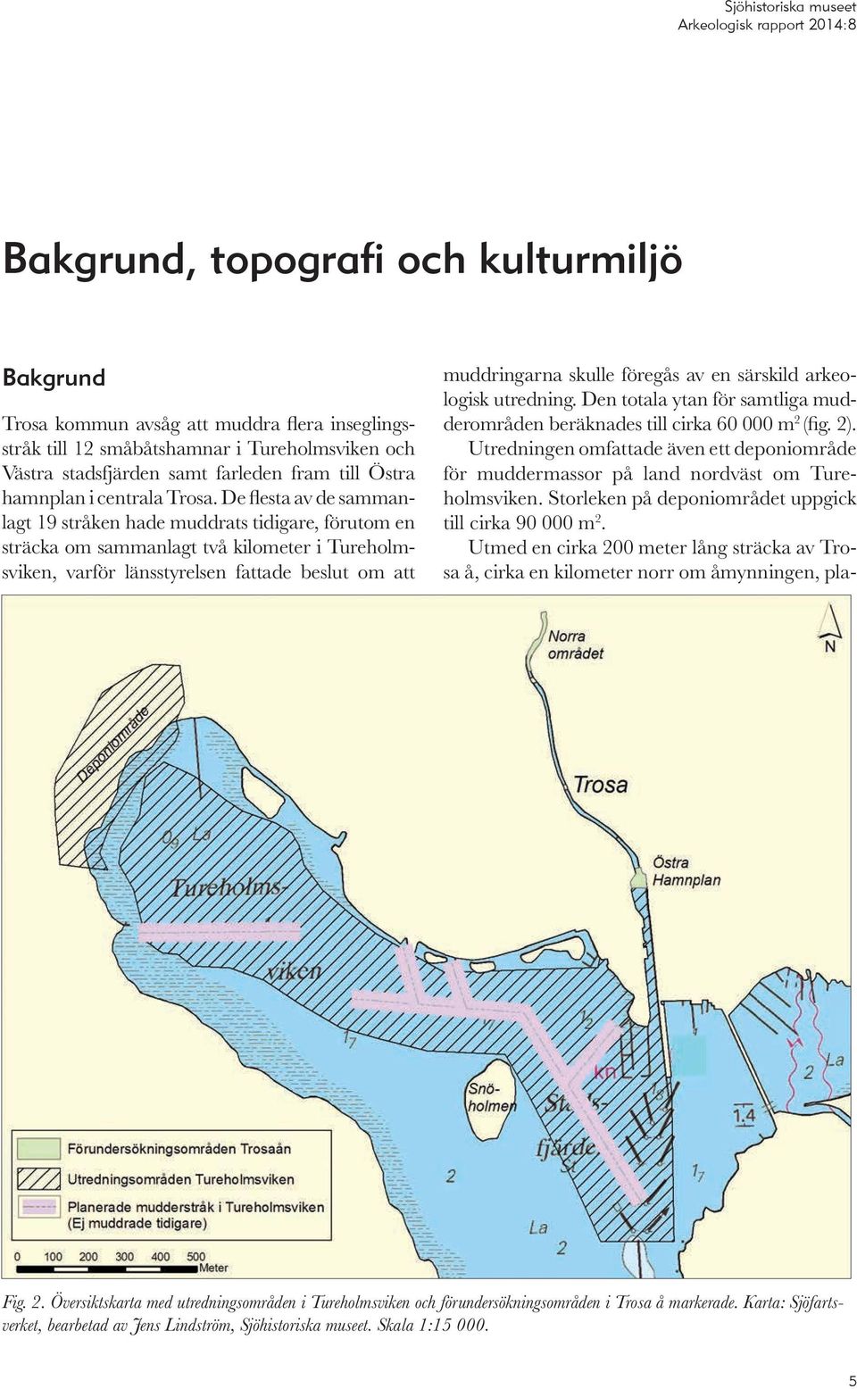 De flesta av de sammanlagt 19 stråken hade muddrats tidigare, förutom en sträcka om sammanlagt två kilometer i Tureholmsviken, varför länsstyrelsen fattade beslut om att muddringarna skulle föregås