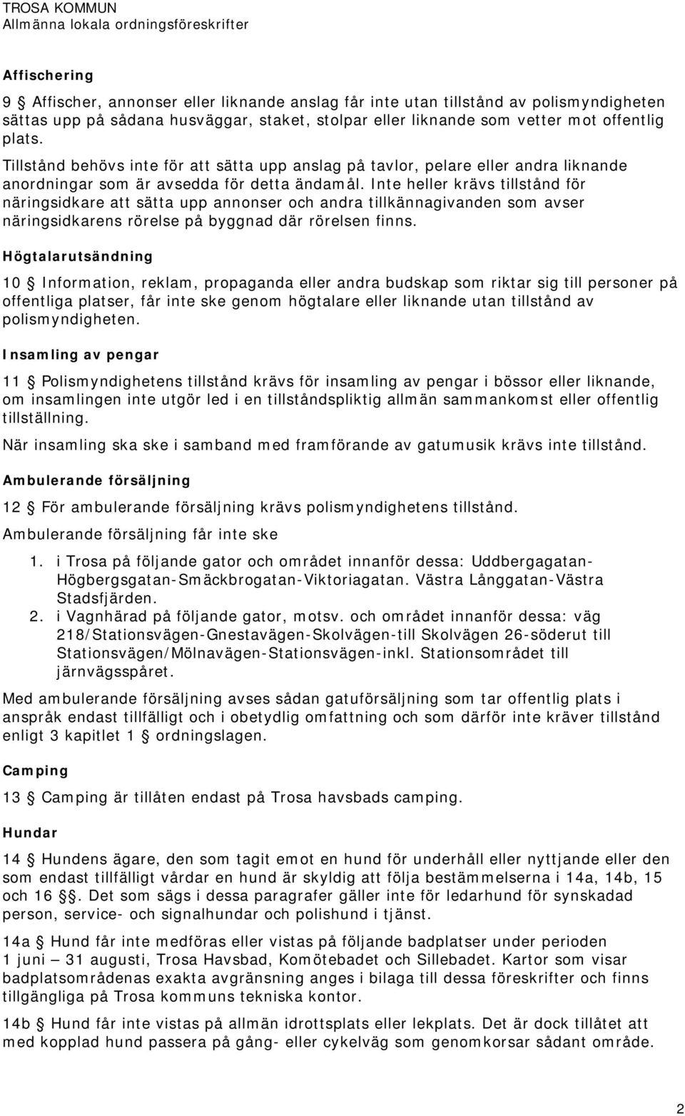 Inte heller krävs tillstånd för näringsidkare att sätta upp annonser och andra tillkännagivanden som avser näringsidkarens rörelse på byggnad där rörelsen finns.