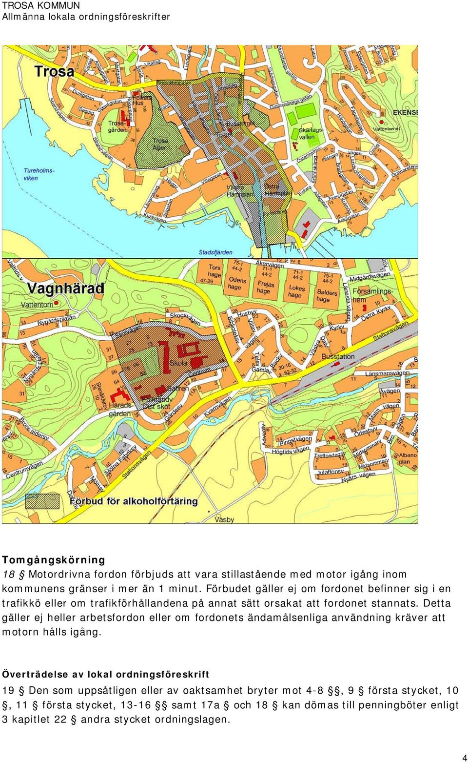 Detta gäller ej heller arbetsfordon eller om fordonets ändamålsenliga användning kräver att motorn hålls igång.