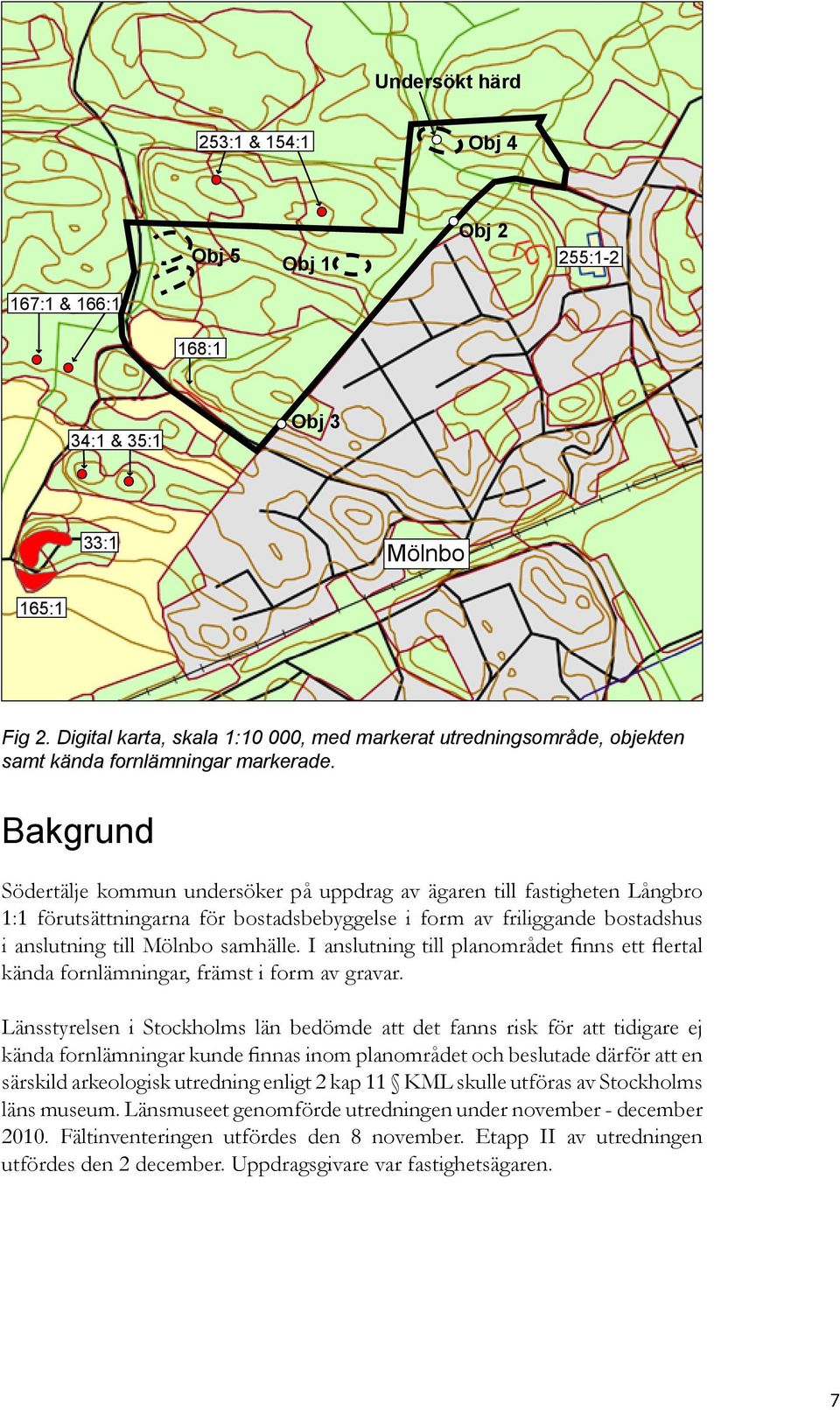 Bakgrund Södertälje kommun undersöker på uppdrag av ägaren till fastigheten Långbro 1:1 förutsättningarna för bostadsbebyggelse i form av friliggande bostadshus i anslutning till Mölnbo samhälle.