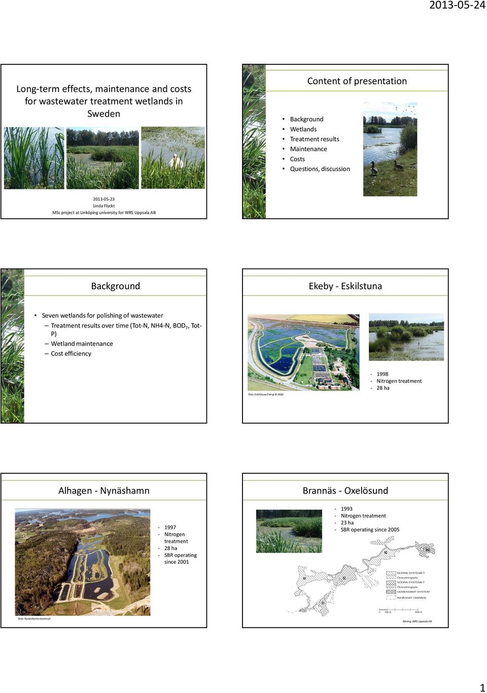 polishing of wastewater Treatment results over time (Tot-N, NH4-N, BOD, TotP) Wetland maintenance Cost efficiency - 998 - Nitrogen treatment - ha Foto: