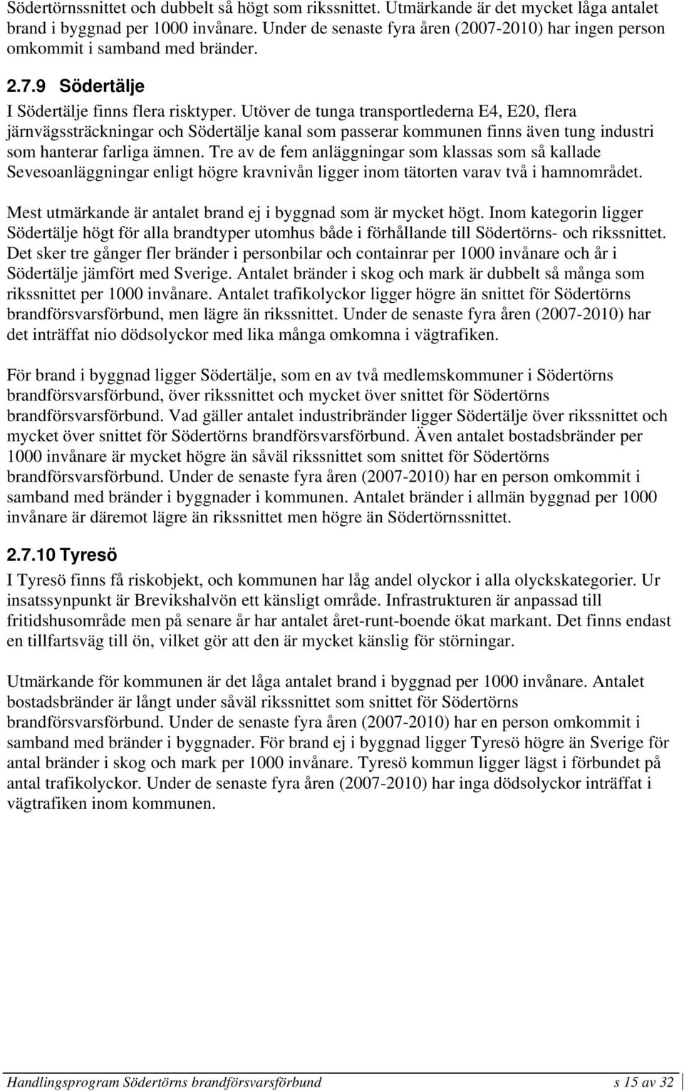 Utöver de tunga transportlederna E4, E20, flera järnvägssträckningar och Södertälje kanal som passerar kommunen finns även tung industri som hanterar farliga ämnen.
