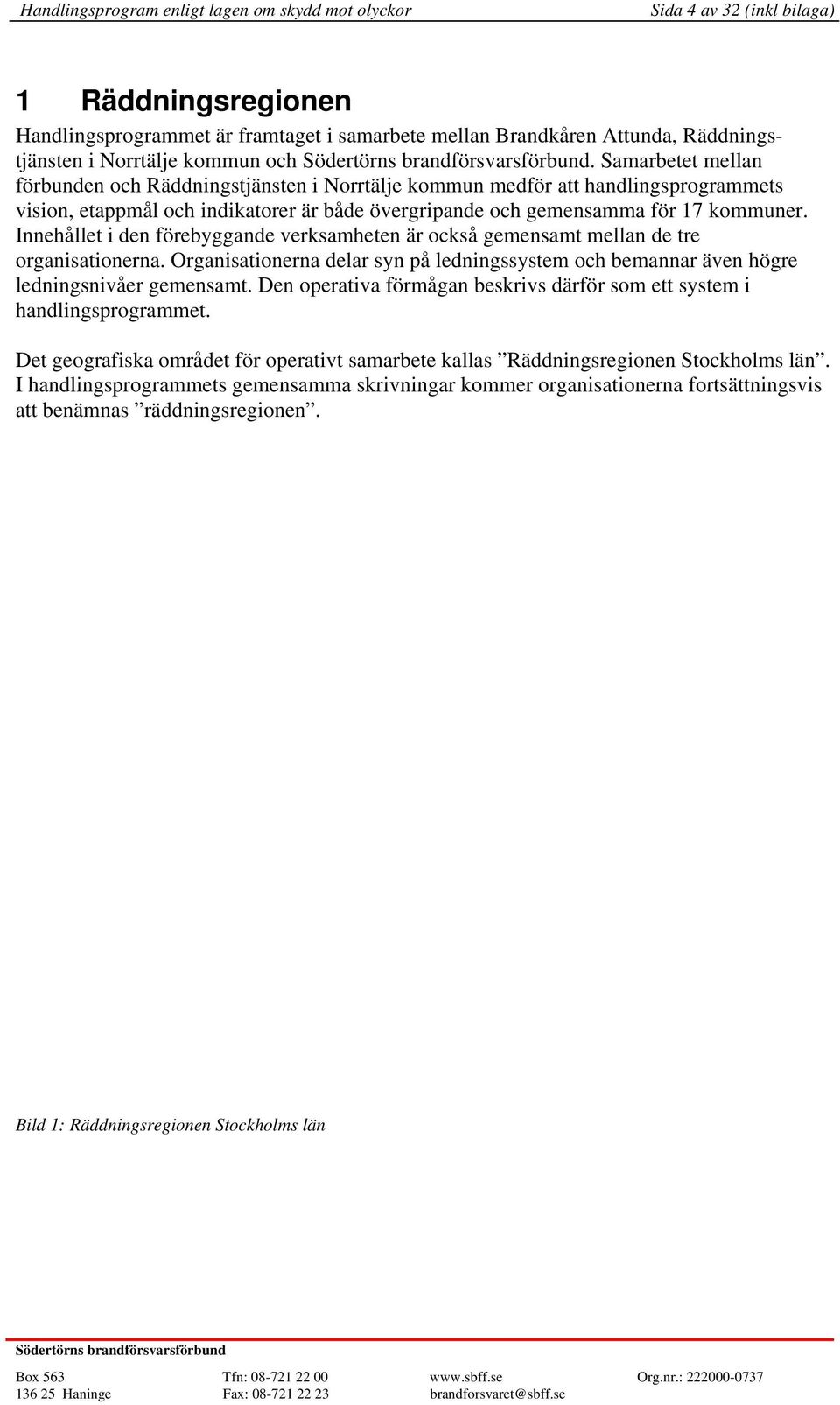 Samarbetet mellan förbunden och Räddningstjänsten i Norrtälje kommun medför att handlingsprogrammets vision, etappmål och indikatorer är både övergripande och gemensamma för 17 kommuner.