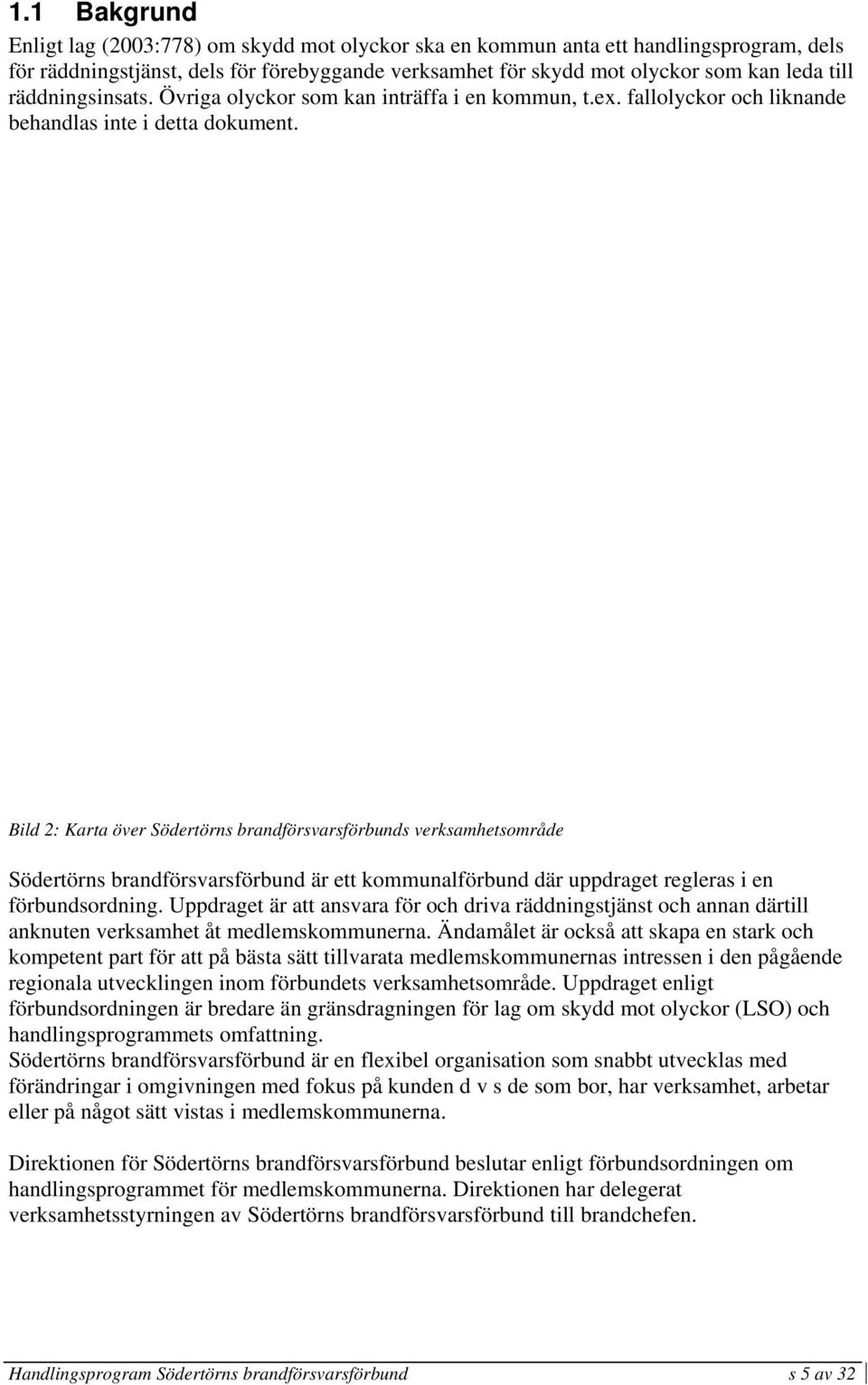 Bild 2: Karta över Södertörns brandförsvarsförbunds verksamhetsområde Södertörns brandförsvarsförbund är ett kommunalförbund där uppdraget regleras i en förbundsordning.