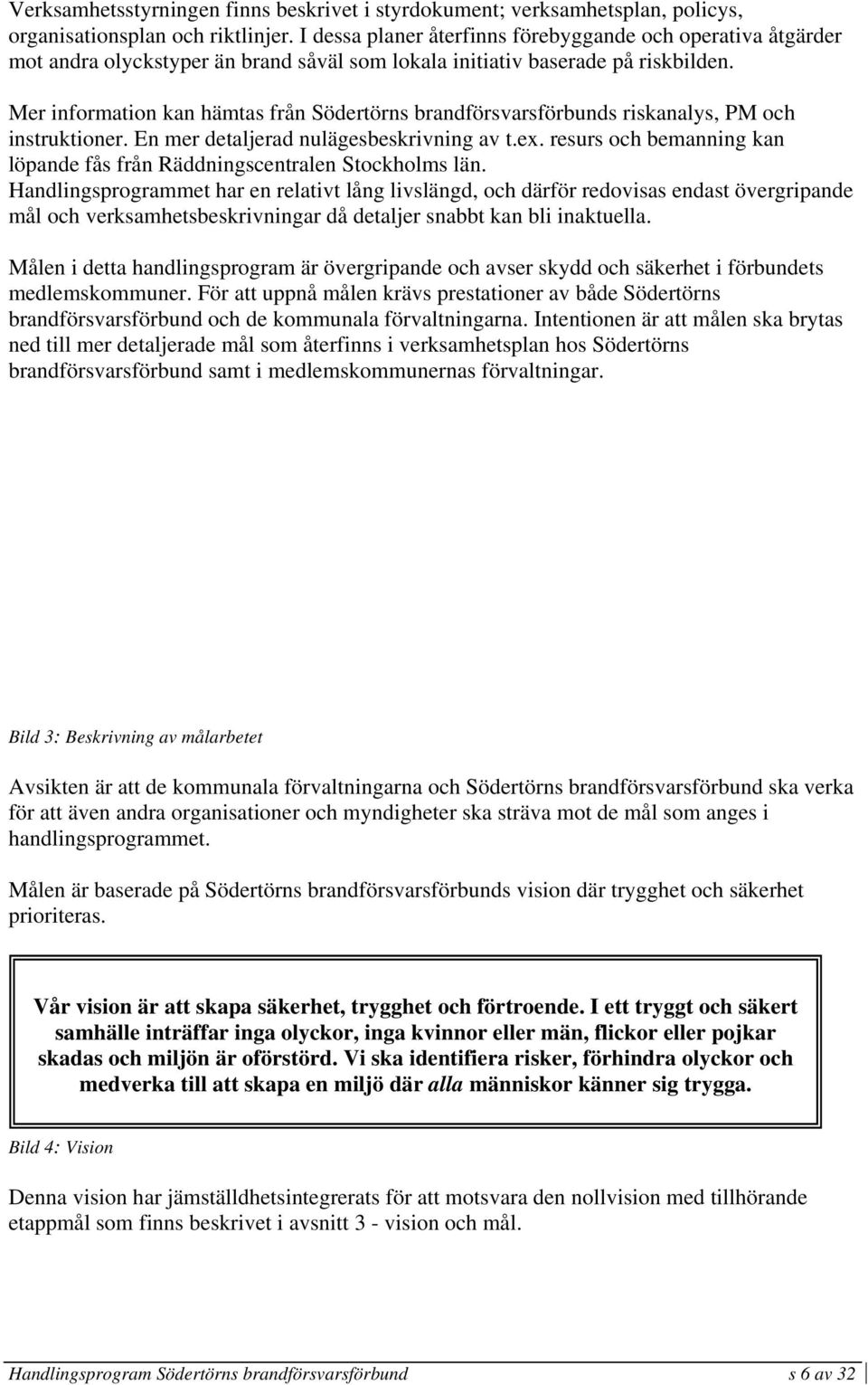Mer information kan hämtas från Södertörns brandförsvarsförbunds riskanalys, PM och instruktioner. En mer detaljerad nulägesbeskrivning av t.ex.