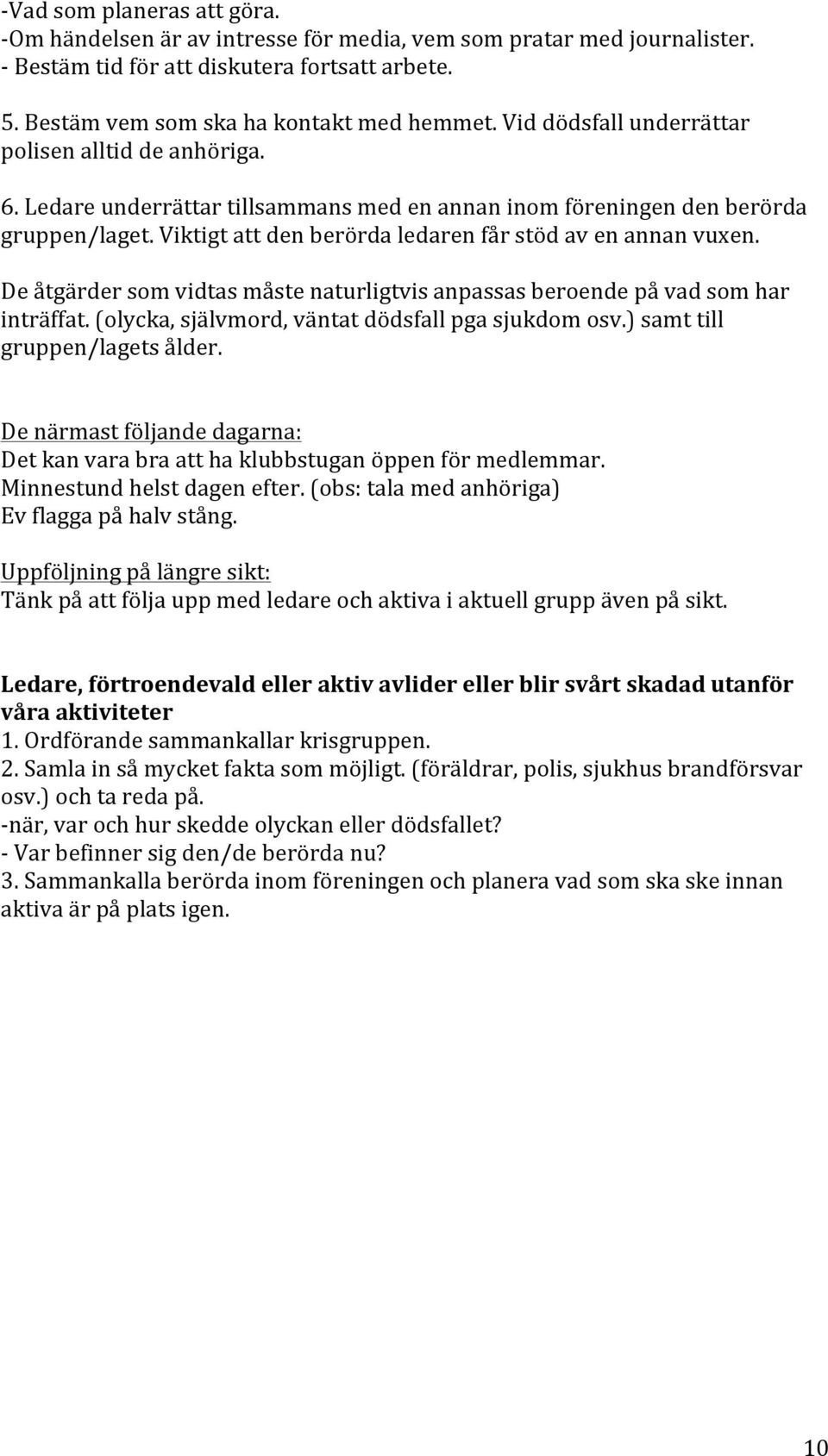 Viktigt att den berörda ledaren får stöd av en annan vuxen. De åtgärder som vidtas måste naturligtvis anpassas beroende på vad som har inträffat. (olycka, självmord, väntat dödsfall pga sjukdom osv.