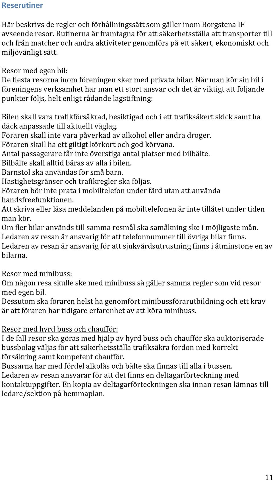 Resor med egen bil: De flesta resorna inom föreningen sker med privata bilar.