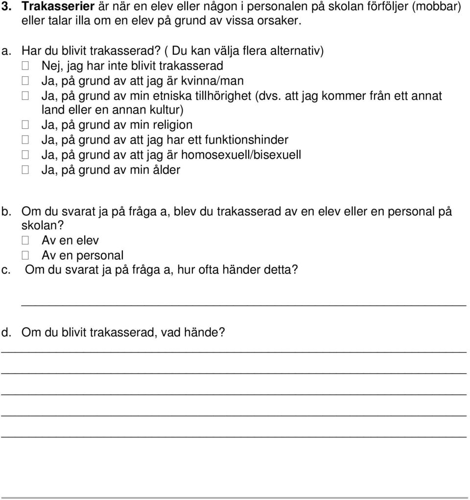 att jag kommer från ett annat land eller en annan kultur) Ja, på grund av min religion Ja, på grund av att jag har ett funktionshinder Ja, på grund av att jag är homosexuell/bisexuell