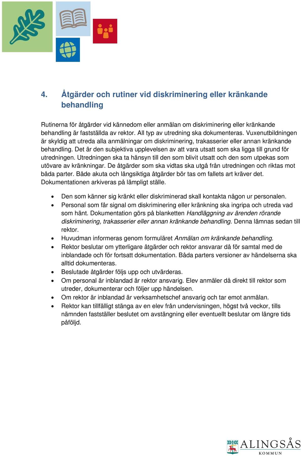 Det är den subjektiva upplevelsen av att vara utsatt som ska ligga till grund för utredningen. Utredningen ska ta hänsyn till den som blivit utsatt och den som utpekas som utövare av kränkningar.