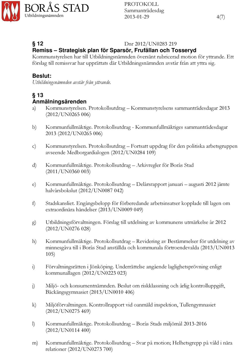 Protokollsutdrag Kommunstyrelsens sammanträdesdagar 2013 (2012/UN0265 006) b) Kommunfullmäktige. Protokollsutdrag - Kommunfullmäktiges sammanträdesdagar 2013 (2012/UN0265 006) c) Kommunstyrelsen.