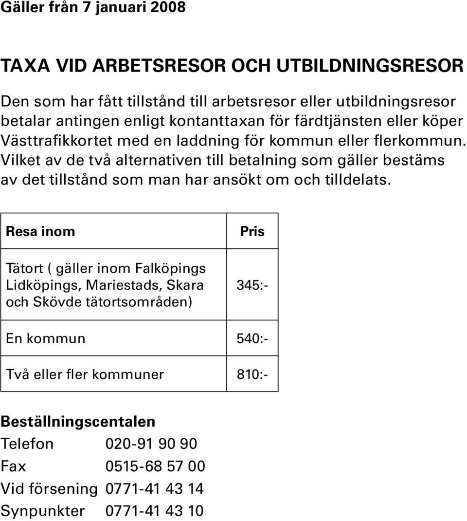 Vilket av de två alternativen till betalning som gäller bestäms av det tillstånd som man har ansökt om och tilldelats.