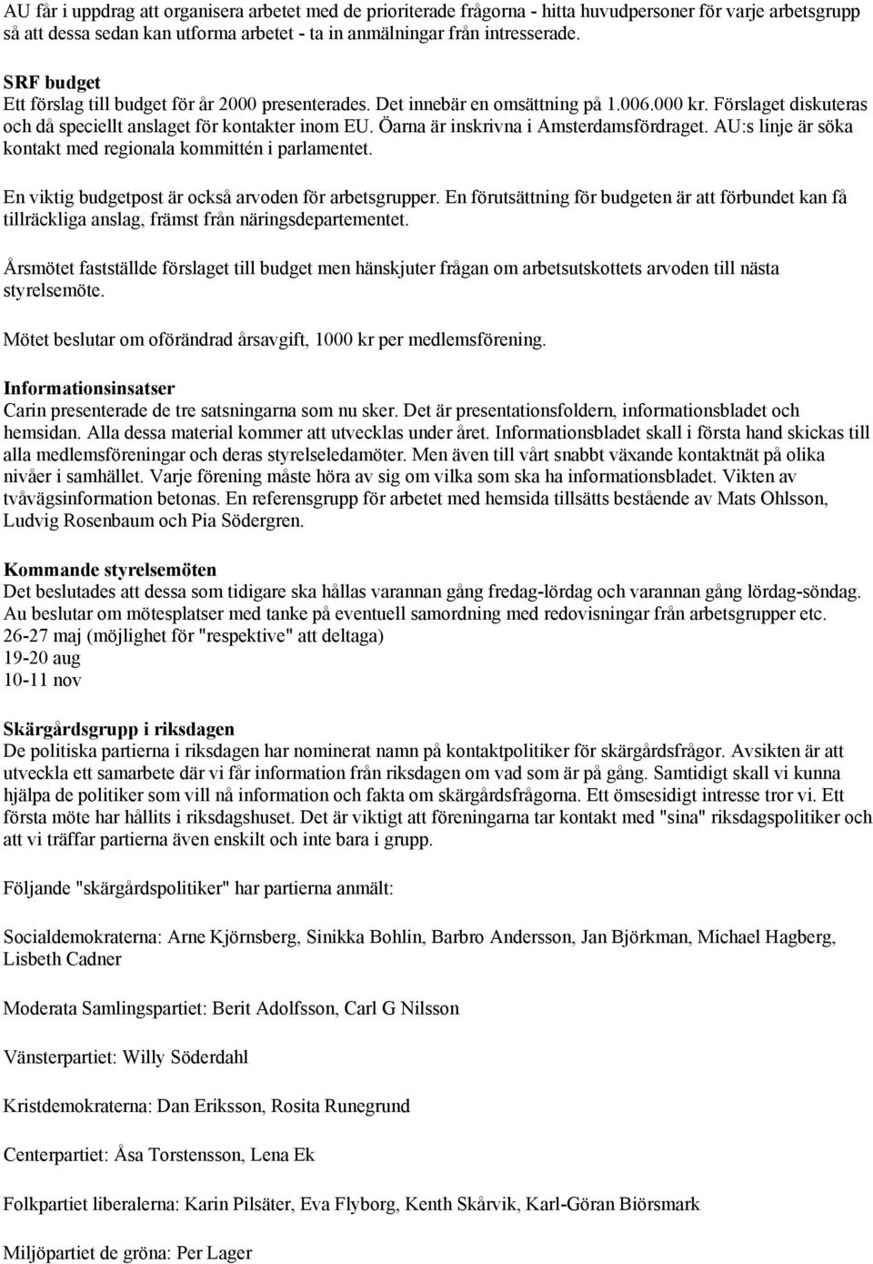 Öarna är inskrivna i Amsterdamsfördraget. AU:s linje är söka kontakt med regionala kommittén i parlamentet. En viktig budgetpost är också arvoden för arbetsgrupper.