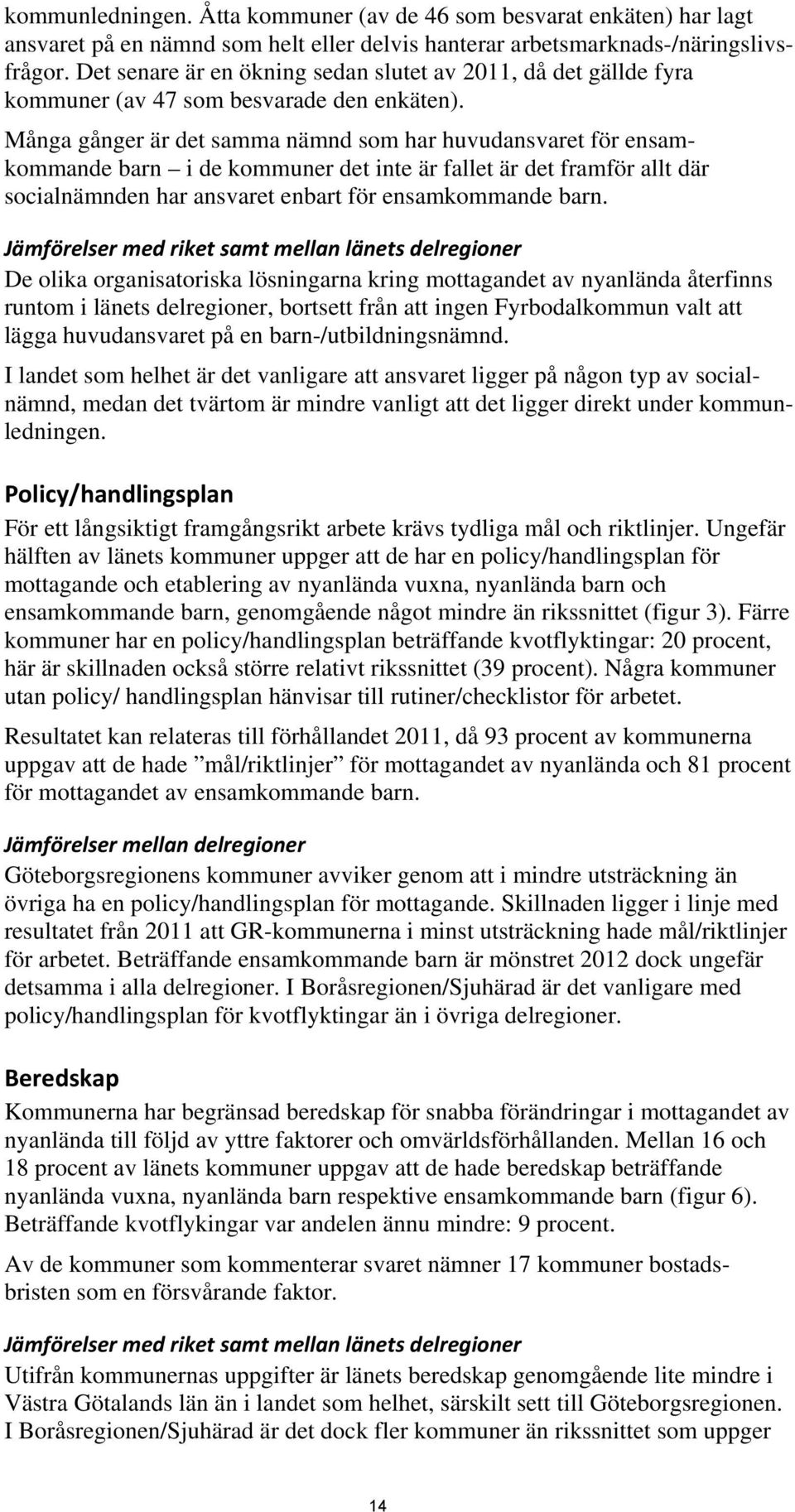 Många gånger är det samma nämnd som har huvudansvaret för ensamkommande barn i de kommuner det inte är fallet är det framför allt där socialnämnden har ansvaret enbart för ensamkommande barn.
