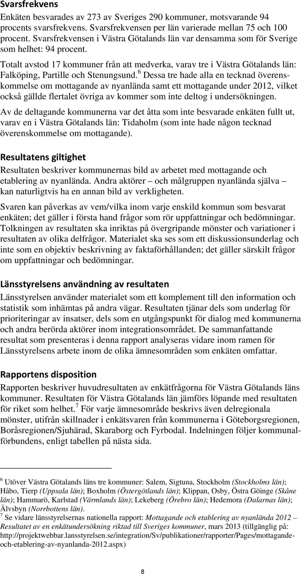 Totalt avstod 17 kommuner från att medverka, varav tre i Västra Götalands län: Falköping, Partille och Stenungsund.