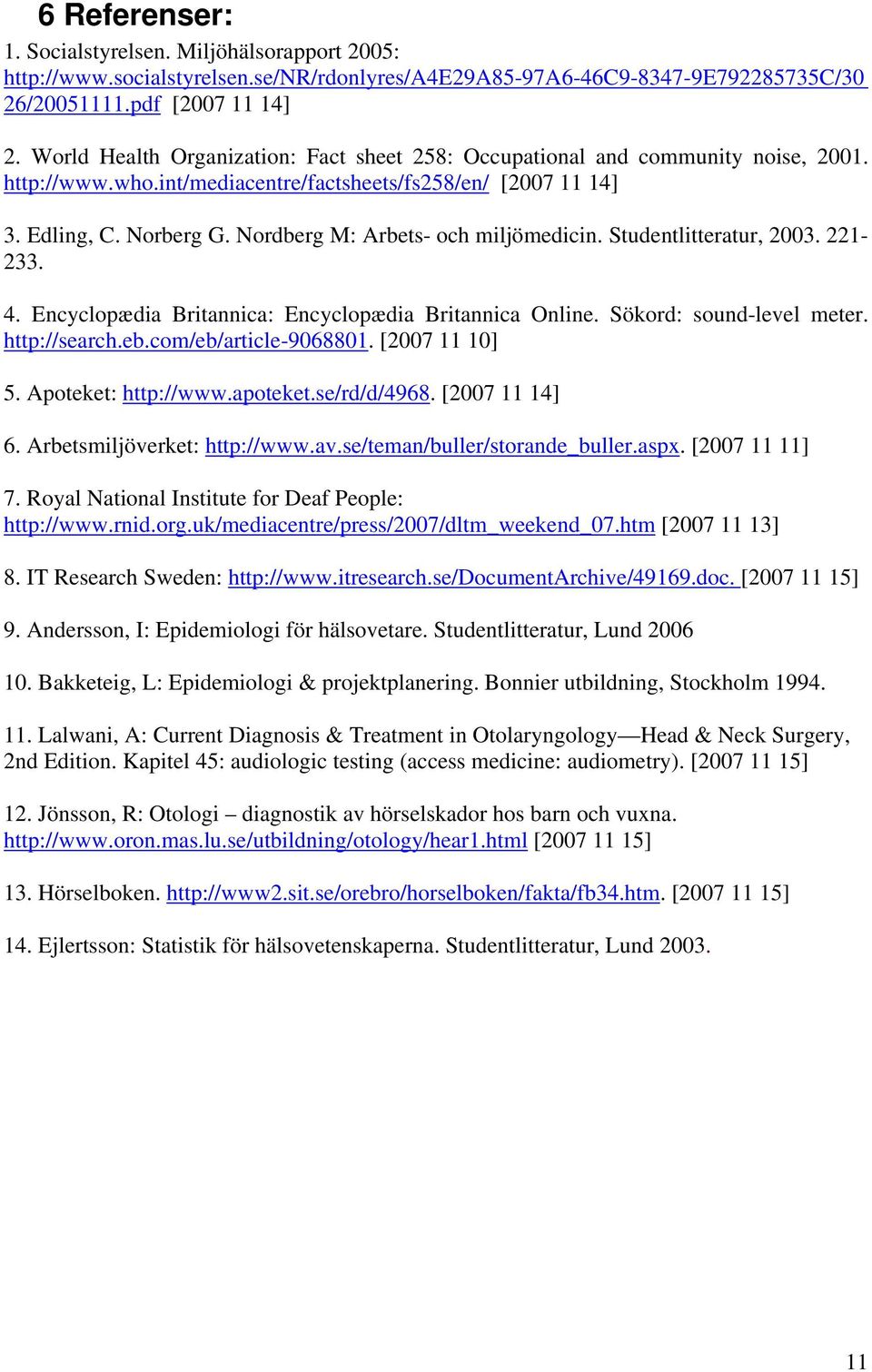 Nordberg M: Arbets- och miljömedicin. Studentlitteratur, 2003. 221-233. 4. Encyclopædia Britannica: Encyclopædia Britannica Online. Sökord: sound-level meter. http://search.eb.com/eb/article-9068801.
