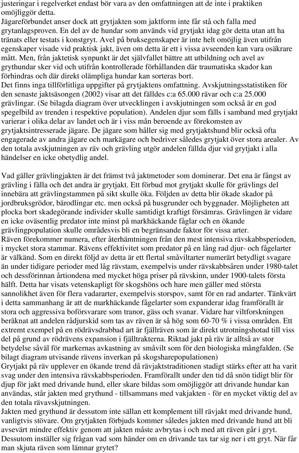 En del av de hundar som används vid grytjakt idag gör detta utan att ha tränats eller testats i konstgryt.