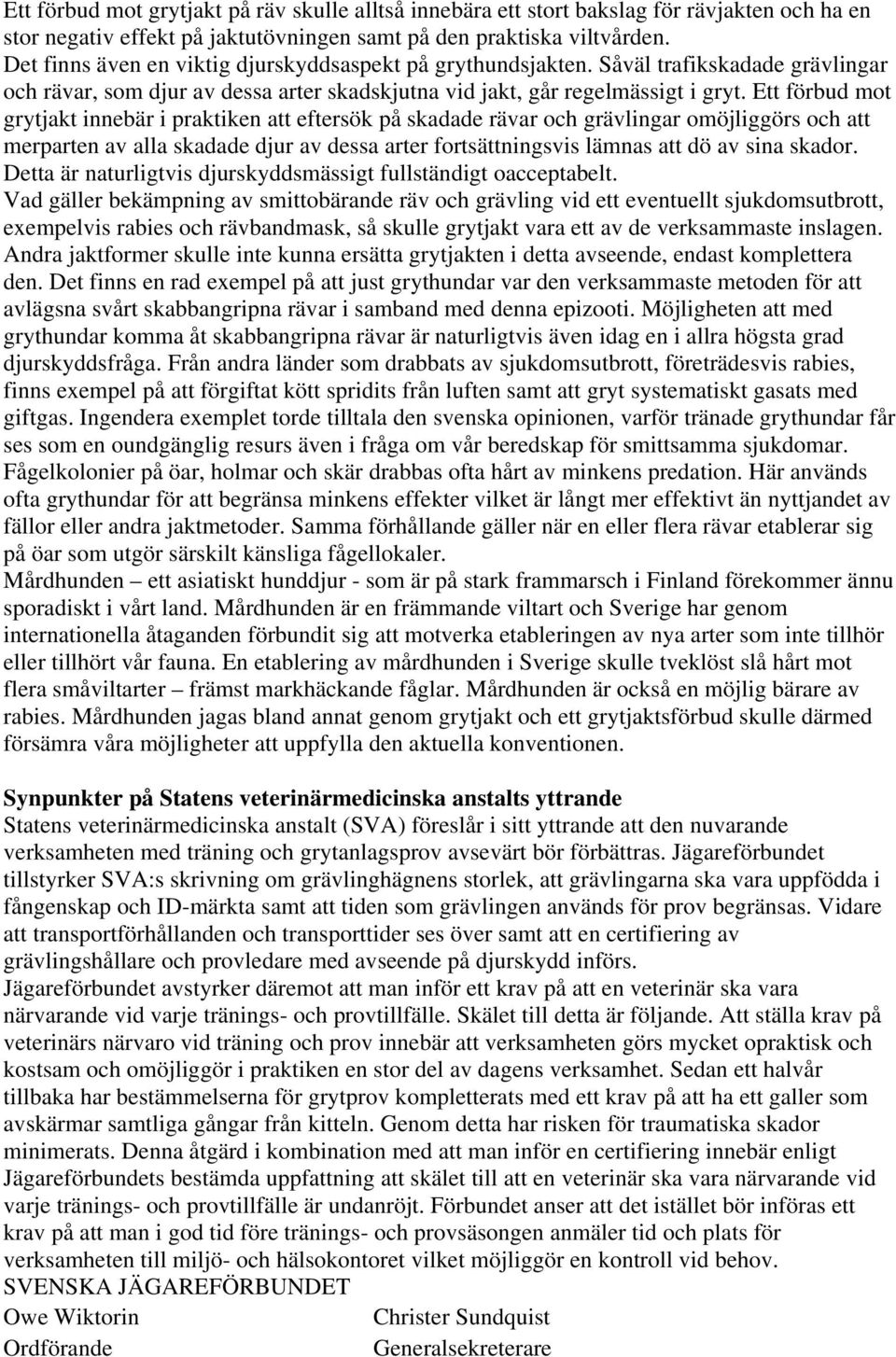 Ett förbud mot grytjakt innebär i praktiken att eftersök på skadade rävar och grävlingar omöjliggörs och att merparten av alla skadade djur av dessa arter fortsättningsvis lämnas att dö av sina