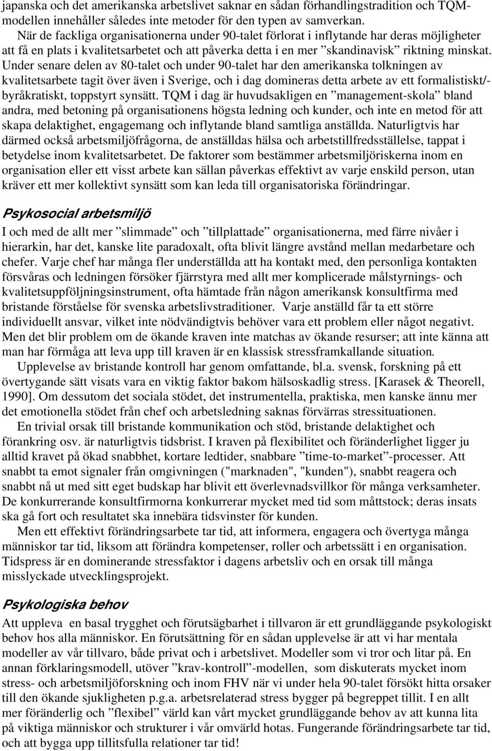 Under senare delen av 80-talet och under 90-talet har den amerikanska tolkningen av kvalitetsarbete tagit över även i Sverige, och i dag domineras detta arbete av ett formalistiskt/- byråkratiskt,