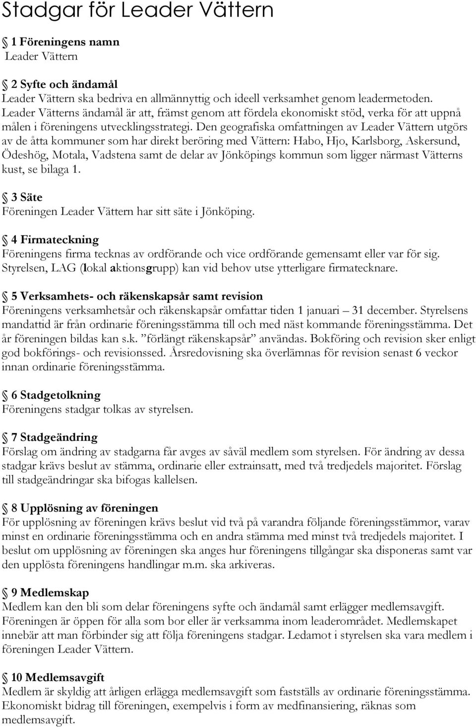 Den geografiska omfattningen av Leader Vättern utgörs av de åtta kommuner som har direkt beröring med Vättern: Habo, Hjo, Karlsborg, Askersund, Ödeshög, Motala, Vadstena samt de delar av Jönköpings